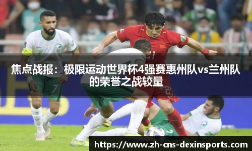 焦点战报：极限运动世界杯4强赛惠州队vs兰州队的荣誉之战较量