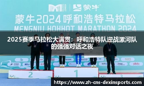 2025赛季马拉松大满贯:呼和浩特队迎战漯河队的强强对话之夜